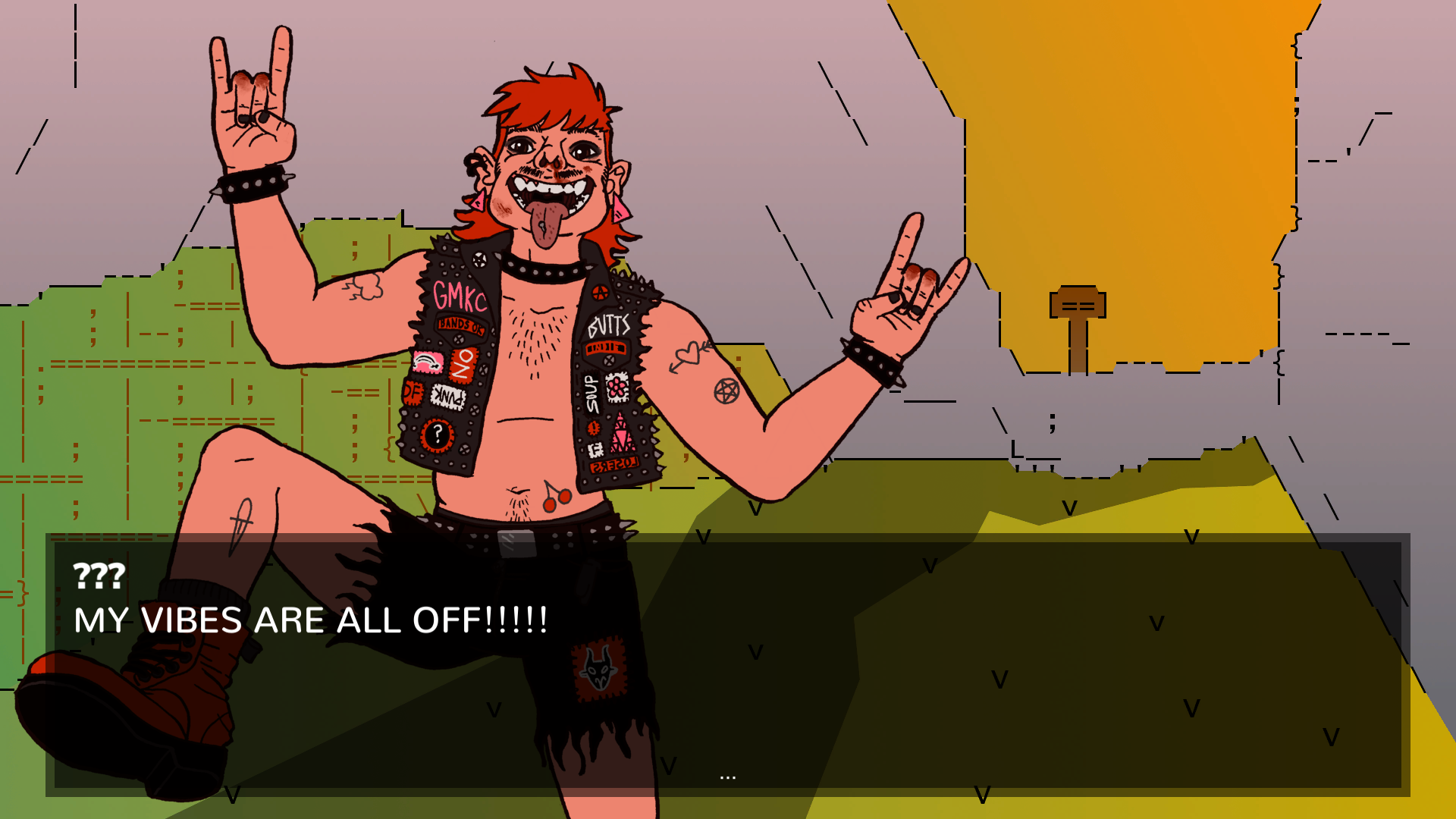 Pictured: A shirtless punk rocker (He/him) in cutoff jean shorts and a vest covered in band patches is screaming, "MY VIBES ARE ALL OFF!!!!!" This punk is backlit by the sun setting behind the craggy valley we are standing inside.