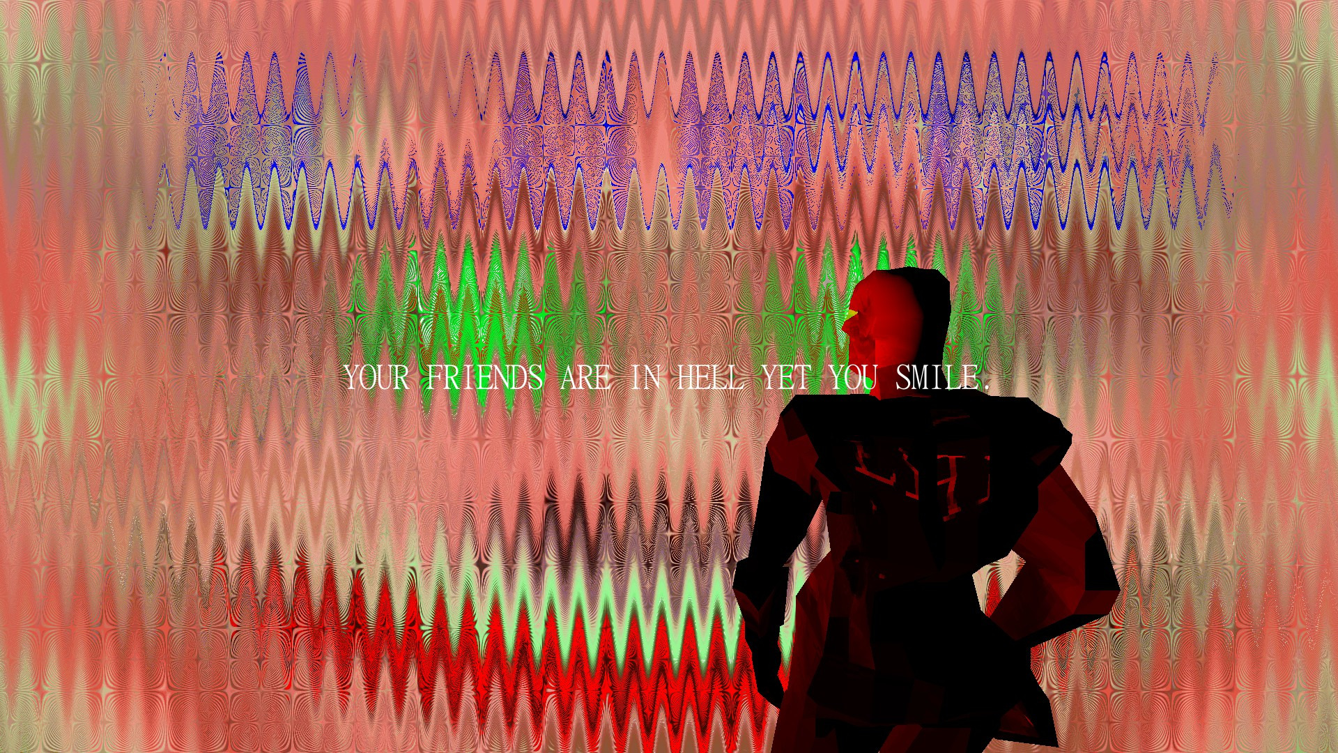 the protagonist sits in front of an ominous distorted face. Text reads, "YOUR FRIENDS ARE IN HELL YET YOU SMILE."